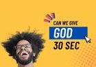 Give God 30 Seconds  of Praise